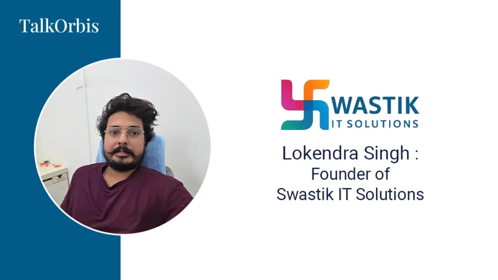 Lokendra Singh: Founder of Swastik IT Solutions – Custom Software & App Development Company